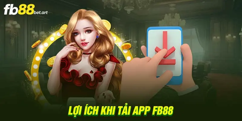 Lợi ích khi tải app FB88