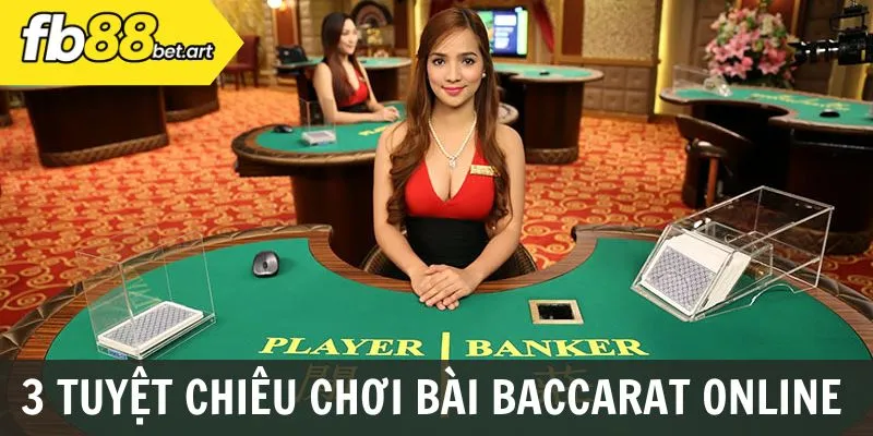 3 tuyệt chiêu chơi bài Baccarat online FB88 mà người chơi cần nắm