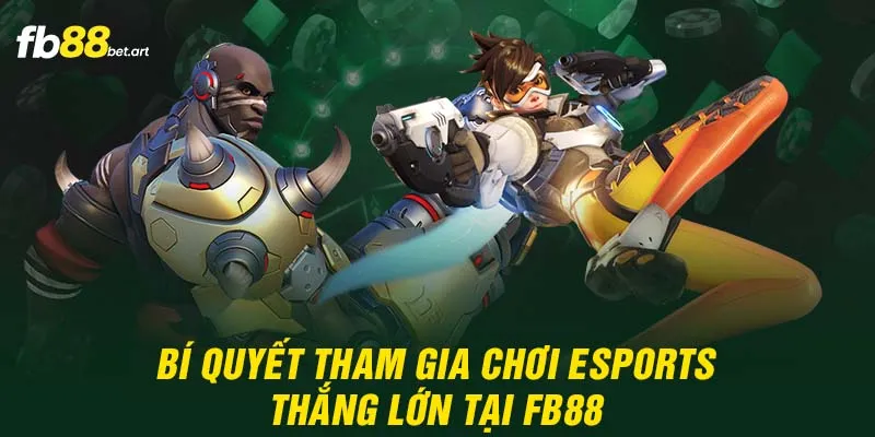 Bí quyết tham gia chơi Esports thắng lớn tại FB88