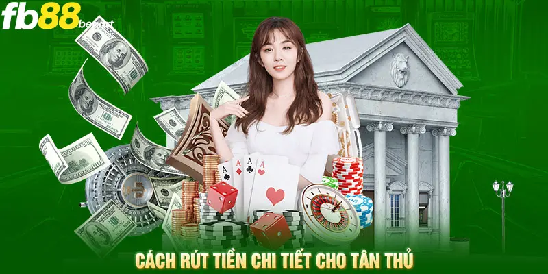 Cách rút tiền chi tiết cho tân thủ