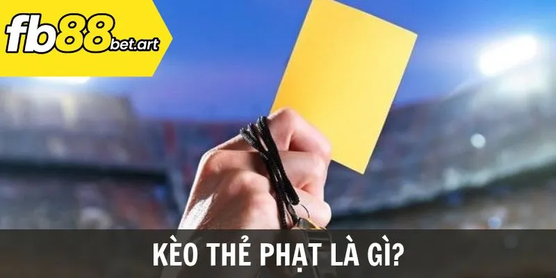 Kèo thẻ phạt là gì?