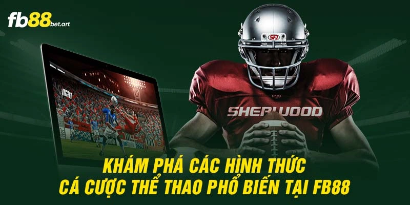 Khám phá các hình thức cá cược thể thao phổ biến tại FB88