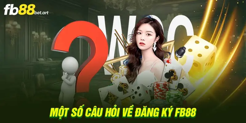 Một số câu hỏi về đăng ký FB88