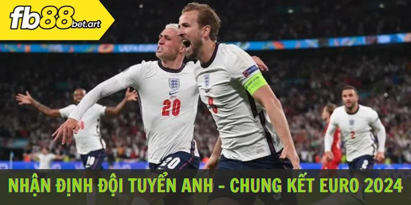 Nhận định đội tuyển Anh - chung kết Euro 2024