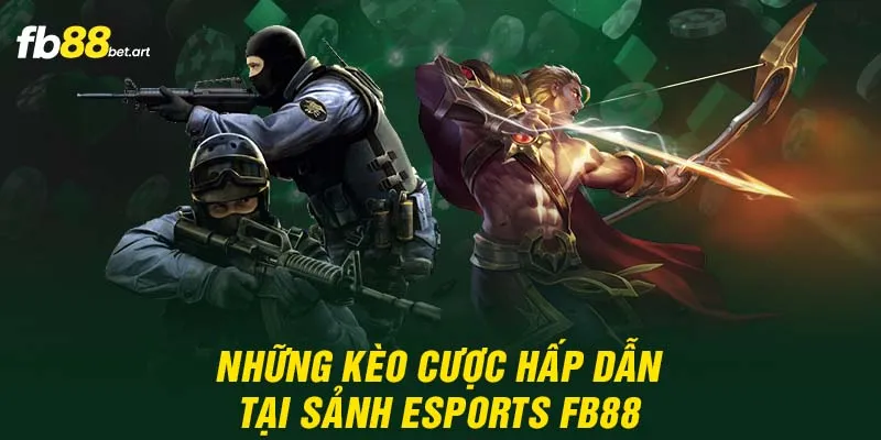 Những kèo cược hấp dẫn tại sảnh Esports FB88