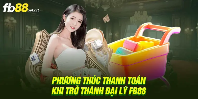 Phương thức thanh toán khi trở thành đại lý FB88